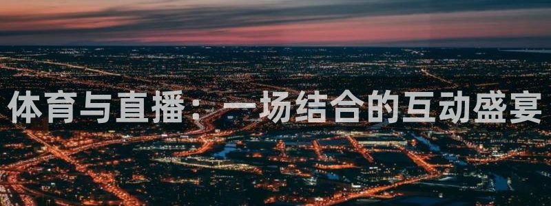 熊猫体育app官方下载最新版：体育与直播：一场结合的互动盛宴