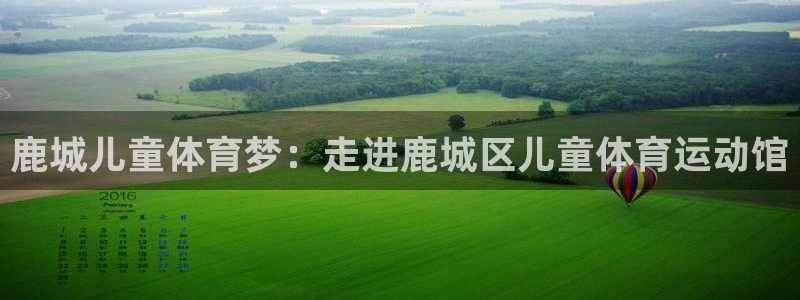 熊猫体育v3.新网页.org：鹿城儿童体育梦：走进鹿城区儿童体育运动馆