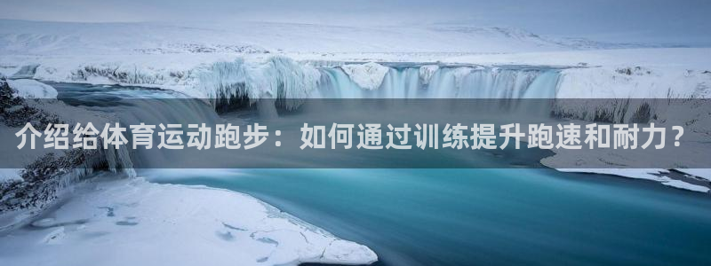 下载熊猫体育：介绍给体育运动跑步：如何通过训练提升跑速和耐力？