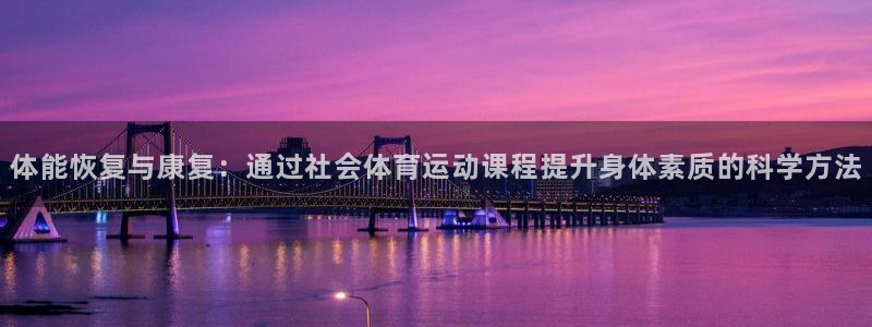 熊猫体育平台官网：体能恢复与康复：通过社会体育运动课程提升身体素质的科学方法